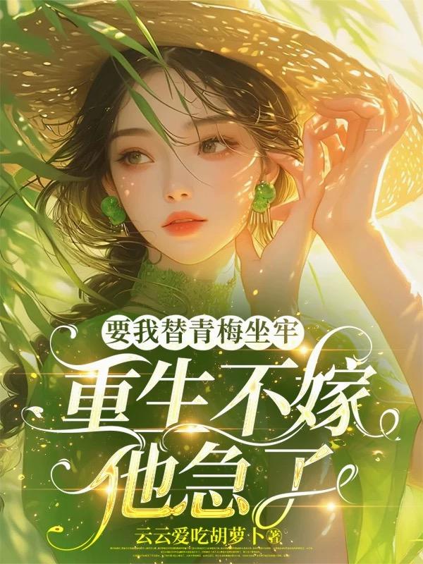 要我替青梅坐牢，重生不嫁他急了